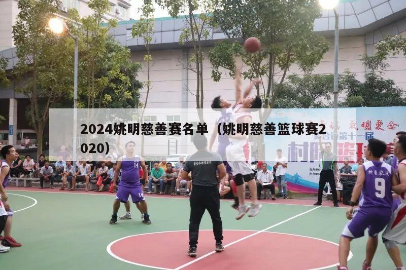 2024姚明慈善赛名单（姚明慈善篮球赛2020）