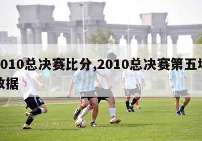 2010总决赛比分,2010总决赛第五场数据